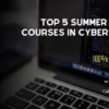 Top 5 Summer Training Courses in Cybersecurity